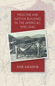 Title: Medicine and Nation Building in the Americas, 1890-1940, Author: Jose Amador