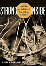 Title: Strong Inside: Perry Wallace and the Collision of Race and Sports in the South, Author: Andrew Maraniss