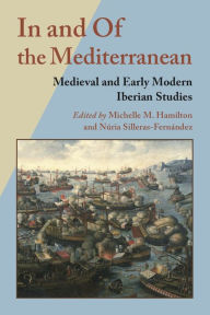 Title: In and Of the Mediterranean: Medieval and Early Modern Iberian Studies, Author: Michelle M. Hamilton