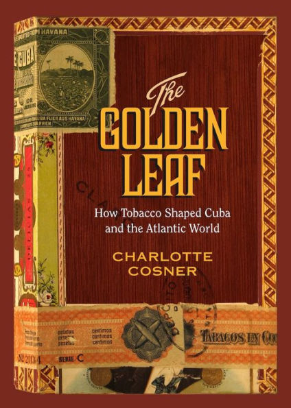 the Golden Leaf: How Tobacco Shaped Cuba and Atlantic World