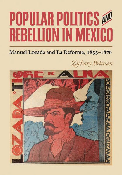 Popular Politics and Rebellion Mexico: Manuel Lozada La Reforma, 1855-1876