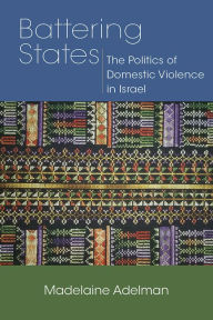 Title: Battering States: The Politics of Domestic Violence in Israel, Author: Madelaine Adelman