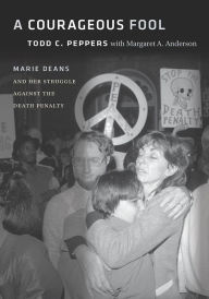 Title: A Courageous Fool: Marie Deans and Her Struggle against the Death Penalty, Author: Todd C. Peppers