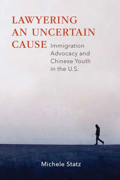 Lawyering an Uncertain Cause: Immigration Advocacy and Chinese Youth the US