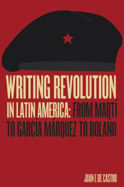 Writing Revolution in Latin America: From Martí to García Márquez to Bolaño