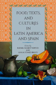 Title: Food, Texts, and Cultures in Latin America and Spain, Author: Rafael Climent-Espino
