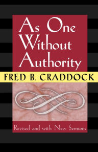 Title: As One Without Authority: Fourth Edition Revised and with New Sermons, Author: Fred B. Craddock