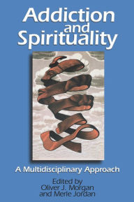 Title: Addiction and Spirituality: A Multidisciplinary Approach, Author: Oliver Morgan