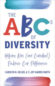 Title: The ABCs of Diversity: Helping Kids (and Ourselves!) Embrace Our Differences, Author: Carolyn B. Helsel