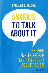 Free downloads of ebooks Anxious to Talk About It: Helping White People Talk Faithfully about Racism (English literature) ePub CHM PDB 9780827200999