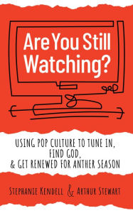 Title: Are You Still Watching?: Using Pop Culture to Tune In, Find God & Get Renewed for Another Season, Author: Stephanie Kendell