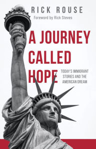 Title: A Journey Called Hope: Today's Immigrant Stories and the American Dream, Author: Rick Rouse