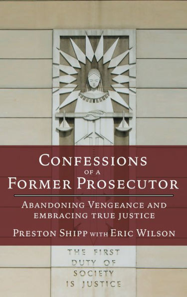 Confessions of a Former Prosecutor: Abandoning Vengeance and Embracing True Justice