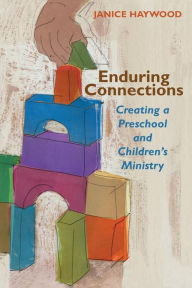 Title: Enduring Connections: Creating a Preschool and Children's Ministry, Author: Janice Haywood