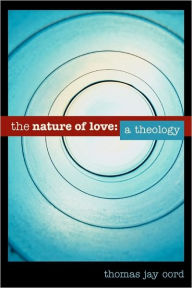 Title: The Nature of Love: A Theology, Author: Thomas Oord