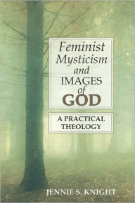 Title: Feminist Mysticism and Images of God: A Practical Theology, Author: Jennie S. Knight