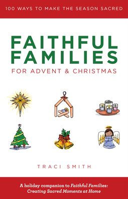 Faithful Families for Advent and Christmas: 100 Ways to Make the Season Sacred