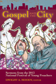 Title: Gospel and the City: Sermons from the 2013 National Festival of Young Preachers, Author: Dwight A. Moody