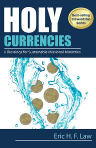 Title: Holy Currencies: Six Blessings for Sustainable Missional Ministries, Author: Eric Law