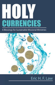 Title: Holy Currencies: Six Blessings for Sustainable Missional Ministries, Author: Eric Law