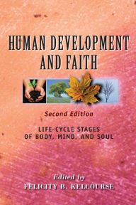 Title: Human Development and Faith, second edition: Life-Cycle Stages of Body, Mind, and Soul, Author: Felicity Kelcourse