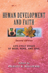 Title: Human Development and Faith (Second Edition): Life-Cycle Stages of Body, Mind, and Soul, Author: Felicity Kelcourse