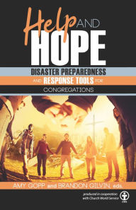 Title: Help and Hope: Disaster Preparedness and Response Tools for Congregations, Author: Amy Gopp