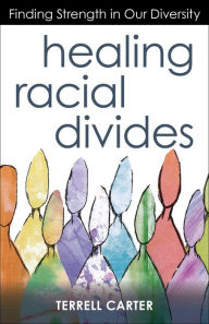 Title: Healing Racial Divides: Finding Strength in Our Diversity, Author: Terrell Carter