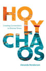 Holy Chaos: Creating Connections in Divisive Times