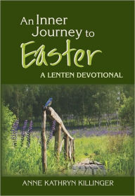 Title: An inner journey to Easter: a Lenten devotional, Author: Anne Killinger