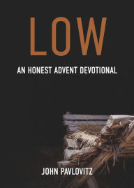 Title: Low: An Honest Advent Devotional, Author: John Pavlovitz