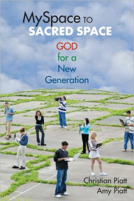 Title: MySpace to Sacred Space: God for a New Generation, Author: Christian Piatt