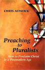 Preaching to Pluralists: How to Proclaim Christ in a Postmodern Age