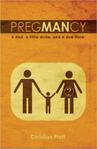 Title: PregMANcy: a dad, a little dude, and a due date, Author: Christian Piatt