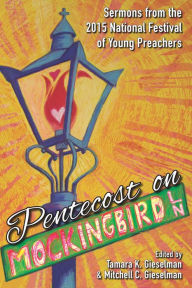 Title: Pentecost on Mockingbird Lane: Sermons from the 2015 National Festival of Young Preachers, Author: Mitchell C. Gieselman