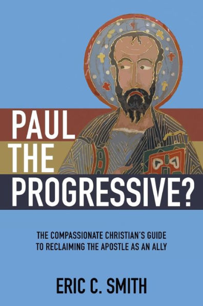 Paul the Progressive?: Compassionate Christian's Guide to Reclaiming Apostle as an Ally