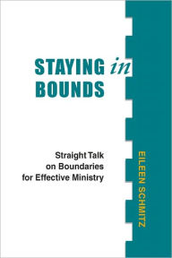 Title: Staying in Bounds: Straight Talk on Boundaries for Effective Ministry, Author: Eileen Schmitz