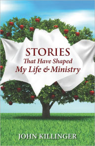 Title: Stories That Have Shaped My Life and Ministry, Author: John Killinger