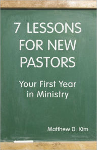 Title: 7 Lessons for New Pastors: Your First Year in Ministry, Author: Matthew D. Kim