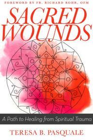 Title: Sacred Wounds: A Path to Healing from Spiritual Trauma, Author: Teresa B. Pasquale