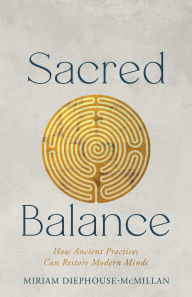 Title: Sacred Balance: How Ancient Practices Can Restore Modern Minds, Author: Miriam Diephouse-McMillan