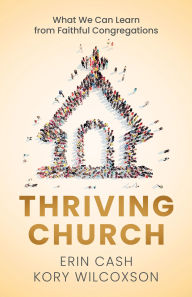 Download free ebooks in italian Thriving Church: What We Can Learn from Faithful Congregations PDF by Erin Cash, Kory Wilcoxson 9780827237391