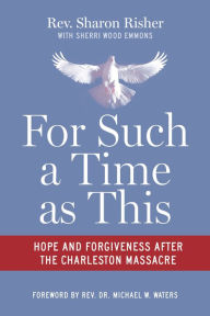 Title: For Such a Time as This: Hope and Forgiveness after the Charleston Massacre, Author: Sharon Risher