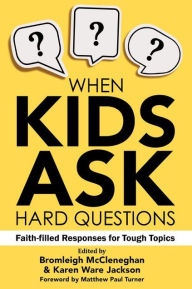 Title: When Kids Ask Hard Questions: Faith-Filled Responses for Tough Topics, Author: Bromleigh McCleneghan