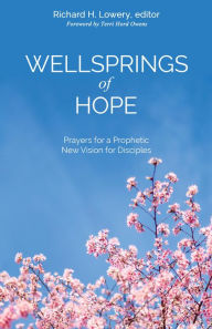 Title: Wellsprings of Hope: Prayers for a Prophetic New Vision for Disciples, Author: Richard H. Lowery