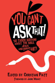 Title: You Can't Ask That!: 50 Taboo Questions about the Bible, Jesus, and Christianity, Author: Christian Piatt