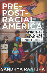 Title: Pre-Post-Racial America: Spiritual Stories from the Front Lines, Author: Sandhya Rani Jha