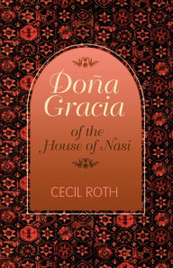 Title: Dona Gracia Of The House Of Nasi / Edition 1, Author: Cecil Roth