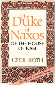 Title: The Duke Of Naxos Of The House Of Nasi, Author: Cecil Roth