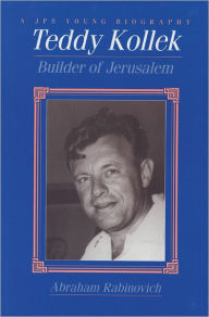 Title: Teddy Kollek: Builder of Jerusalem, Author: Abraham Rabinovich